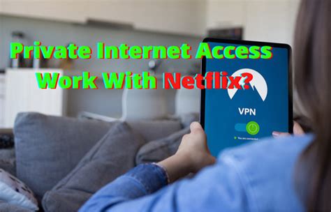 Does Private Internet Access Vpn Work With Netflix